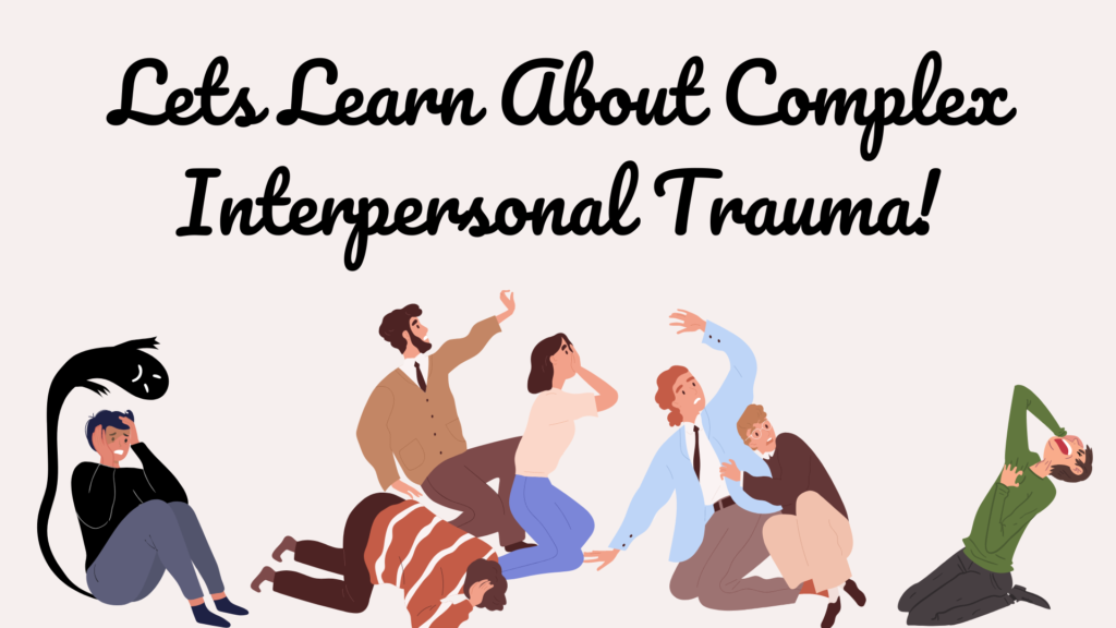 Lets Learn About Complex Interpersonal Trauma!