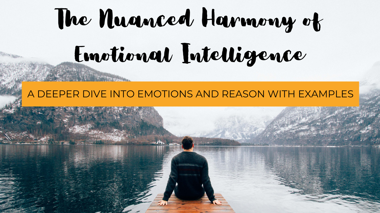 Read more about the article The Nuanced Harmony of Emotional Intelligence: A Deeper Dive Into Emotions and Reason with Examples