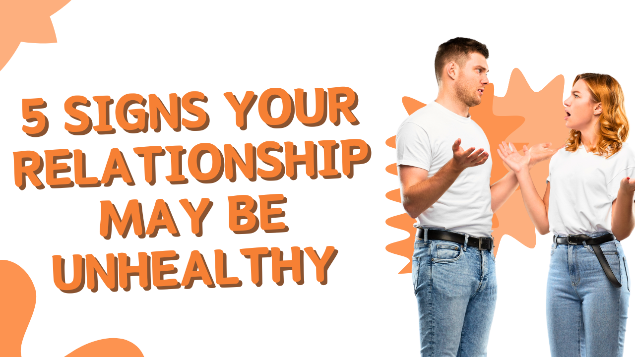 Read more about the article 5 Signs Your Relationship May Be Unhealthy and How to Overcome Them?