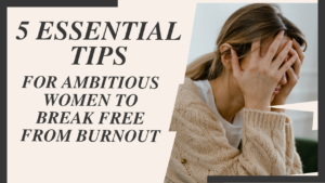 Read more about the article 5 Essential Tips for Ambitious Women to Break Free from Burnout